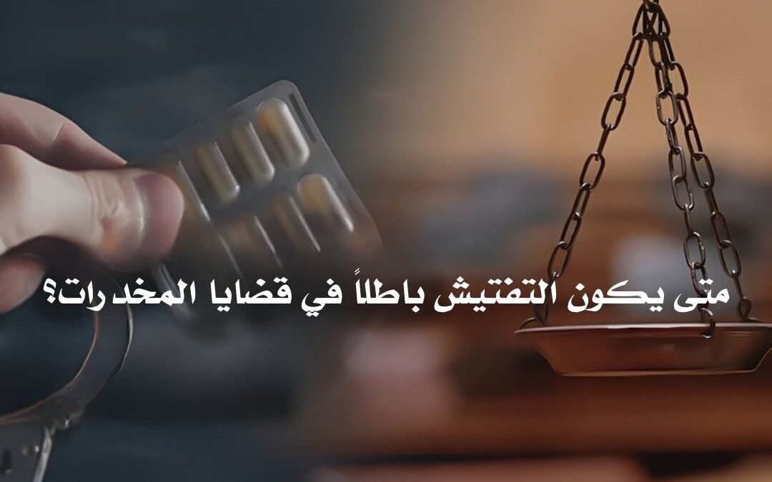 متى يكون التفتيش باطلاً في قضايا المخدرات؟